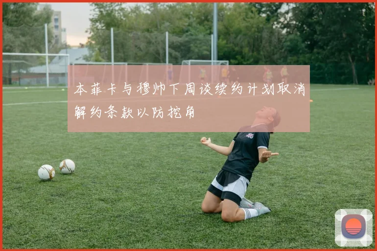 本菲卡与穆帅下周谈续约计划取消解约条款以防挖角