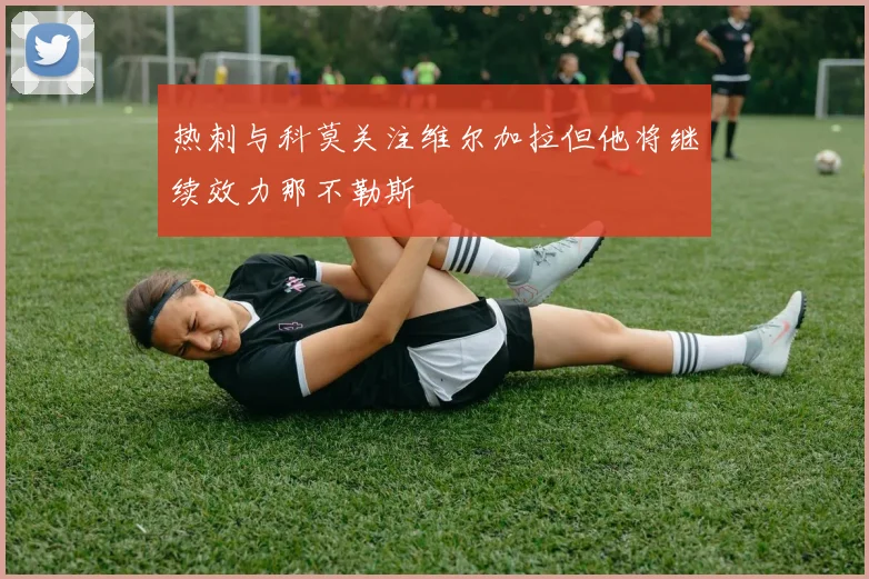 热刺与科莫关注维尔加拉但他将继续效力那不勒斯