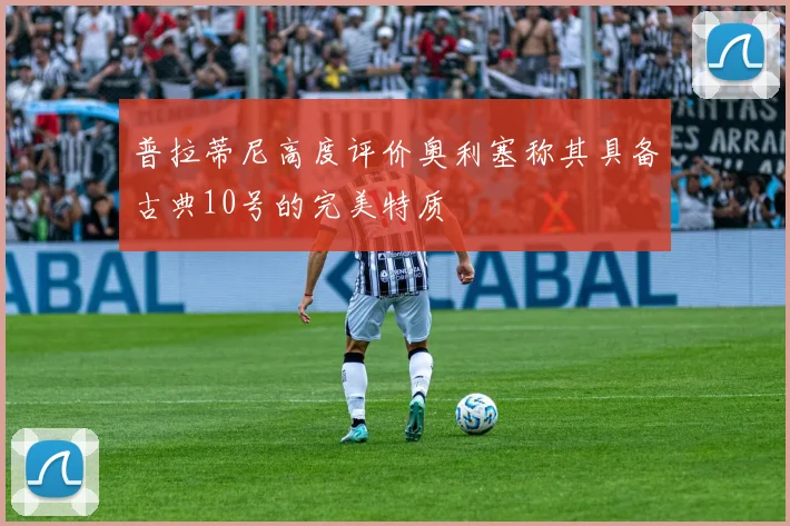 普拉蒂尼高度评价奥利塞称其具备古典10号的完美特质